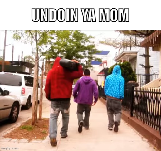 You know we bent undoin-undoin ya mom! | UNDOIN YA MOM | image tagged in doin ya mom,ray william johnson,memes,funny,opposite,opposite day | made w/ Imgflip meme maker