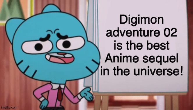 Gumball Sign | Digimon adventure 02 is the best Anime sequel in the universe! | image tagged in gumball sign | made w/ Imgflip meme maker