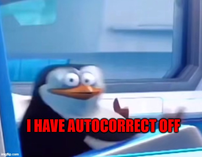 Uh oh | I HAVE AUTOCORRECT OFF | image tagged in uh oh | made w/ Imgflip meme maker