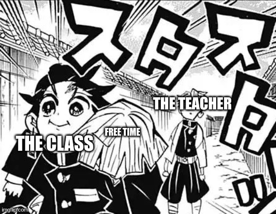 Tanjiro waking away | THE TEACHER; FREE TIME; THE CLASS | image tagged in tanjiro waking away,demon slayer,school,relatable | made w/ Imgflip meme maker