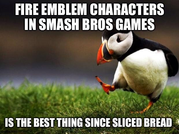 Unpopular Opinion Puffin Meme | FIRE EMBLEM CHARACTERS IN SMASH BROS GAMES; IS THE BEST THING SINCE SLICED BREAD | image tagged in memes,unpopular opinion puffin,smash bros | made w/ Imgflip meme maker