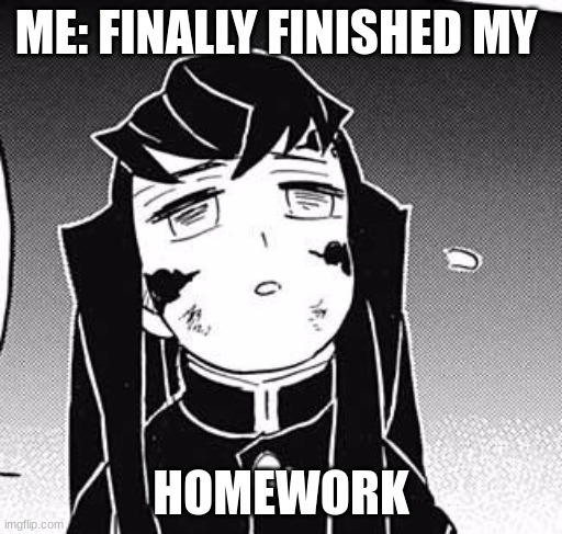 ME: FINALLY FINISHED MY; HOMEWORK | made w/ Imgflip meme maker