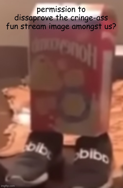 homie cereal wid da drippin | permission to dissaprove the cringe-ass fun stream image amongst us? | image tagged in homie cereal wid da drippin | made w/ Imgflip meme maker