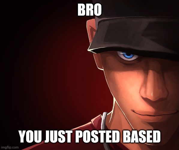 Scout custom phobia | BRO YOU JUST POSTED BASED | image tagged in scout custom phobia | made w/ Imgflip meme maker