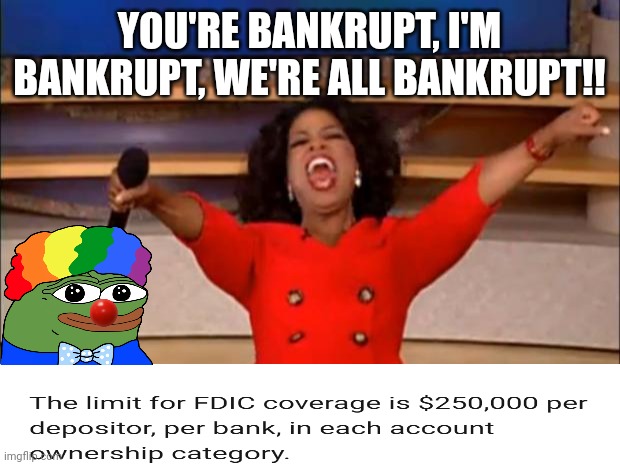 Oprah You Get A | YOU'RE BANKRUPT, I'M BANKRUPT, WE'RE ALL BANKRUPT!! | image tagged in memes,oprah you get a | made w/ Imgflip meme maker