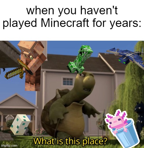  when you haven't played Minecraft for years: | image tagged in memes,blank transparent square,what is this place | made w/ Imgflip meme maker