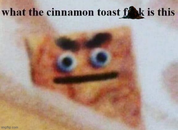 what the cinnamon toast f^%$ is this | made w/ Imgflip meme maker