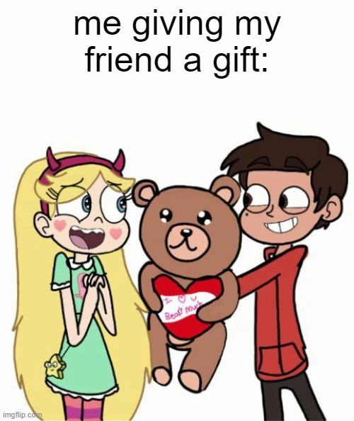 I want to give this gift to you :) | me giving my friend a gift: | image tagged in wholesome,star vs the forces of evil,memes,funny | made w/ Imgflip meme maker