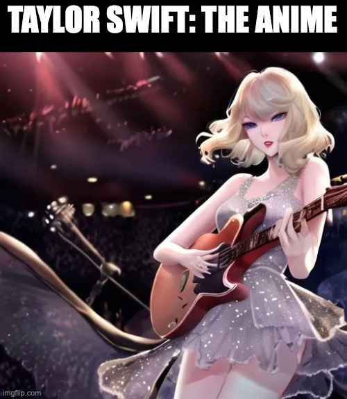 TAYLOR SWIFT: THE ANIME | made w/ Imgflip meme maker