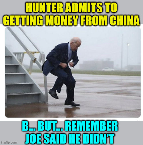 More inconvenient truths surrounding the Biden Crime Family | HUNTER ADMITS TO GETTING MONEY FROM CHINA; B... BUT... REMEMBER JOE SAID HE DIDN'T | image tagged in biden,crime,family | made w/ Imgflip meme maker