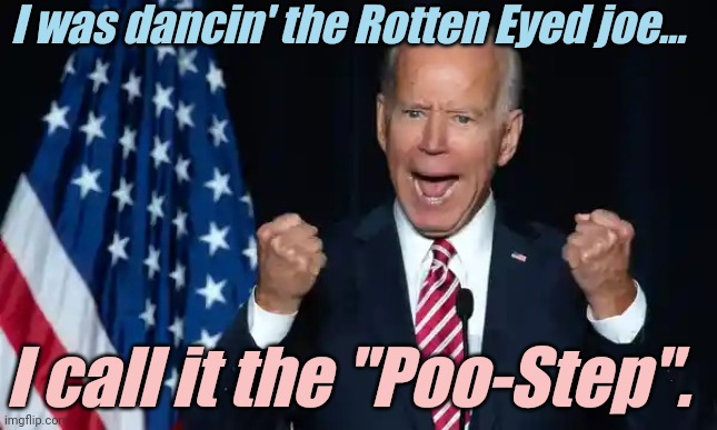 Cmon man | I was dancin' the Rotten Eyed joe... I call it the "Poo-Step". | image tagged in cmon man | made w/ Imgflip meme maker