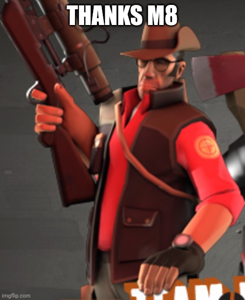 TF2 sniper | THANKS M8 | image tagged in tf2 sniper | made w/ Imgflip meme maker