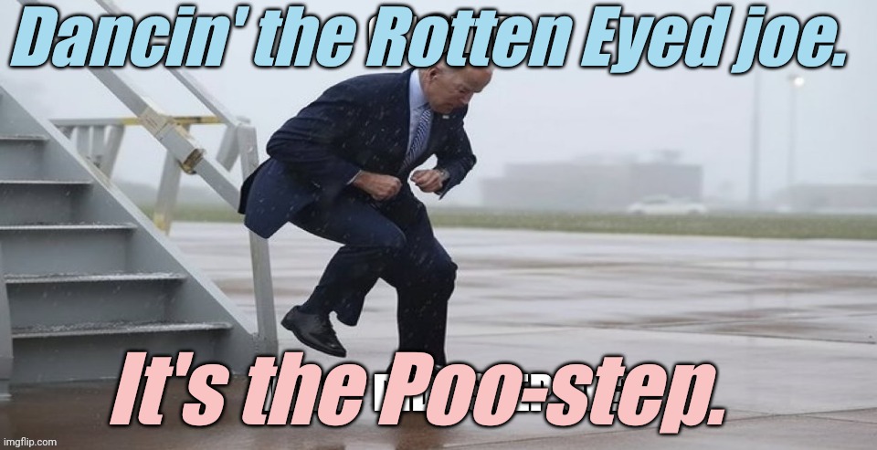 hunter taught me while cracked-up. | Dancin' the Rotten Eyed joe. It's the Poo-step. | image tagged in liberals,democrats,lgbtq,blm,antifa,criminals | made w/ Imgflip meme maker