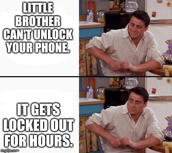 E | LITTLE BROTHER CAN'T UNLOCK YOUR PHONE. IT GETS LOCKED OUT FOR HOURS. | image tagged in comprehending joey,memes | made w/ Imgflip meme maker