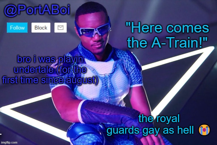 PortABoi's A-Train Template! | bro i was playin undertale (for the first time since august); the royal guards gay as hell 😭 | image tagged in portaboi's a-train template | made w/ Imgflip meme maker