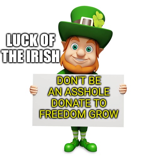 leprechaun with blank poster | LUCK OF THE IRISH; DON'T BE AN ASSHOLE
DONATE TO FREEDOM GROW | image tagged in leprechaun with blank poster | made w/ Imgflip meme maker