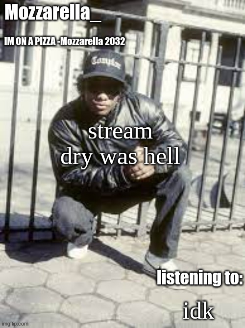 Eazy-E | stream dry was hell; idk | image tagged in eazy-e | made w/ Imgflip meme maker