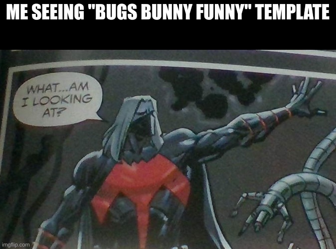 why | ME SEEING "BUGS BUNNY FUNNY" TEMPLATE | image tagged in what am i looking at,why,just why | made w/ Imgflip meme maker