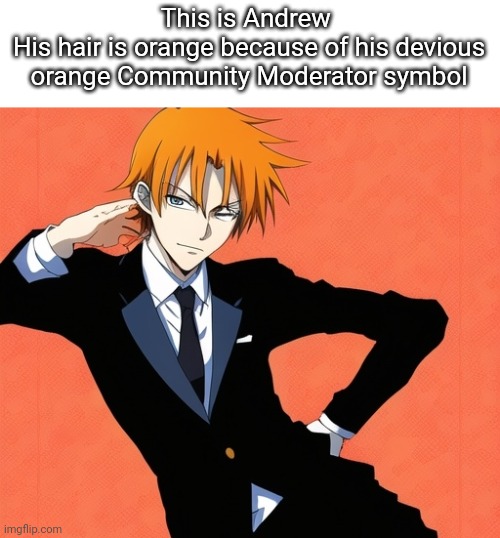 I hope you hate him | This is Andrew 
His hair is orange because of his devious orange Community Moderator symbol | made w/ Imgflip meme maker