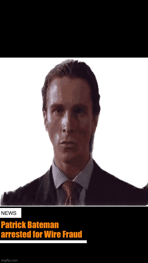 How will this effect things | Patrick Bateman arrested for Wire Fraud | image tagged in memes,news | made w/ Imgflip meme maker