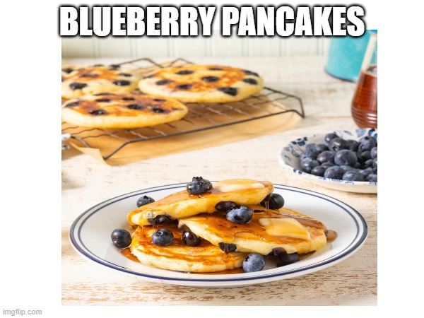 blueberry pancakes is my favorite food | BLUEBERRY PANCAKES | image tagged in pancakes,food | made w/ Imgflip meme maker