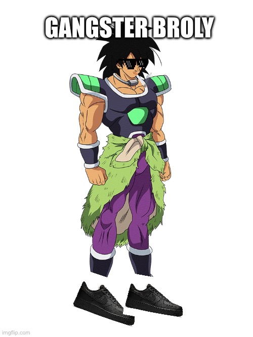 Gangster broly | GANGSTER BROLY | image tagged in yessir | made w/ Imgflip meme maker