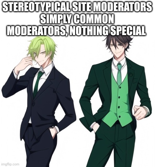 Be ok with them | STEREOTYPICAL SITE MODERATORS
SIMPLY COMMON MODERATORS, NOTHING SPECIAL | made w/ Imgflip meme maker