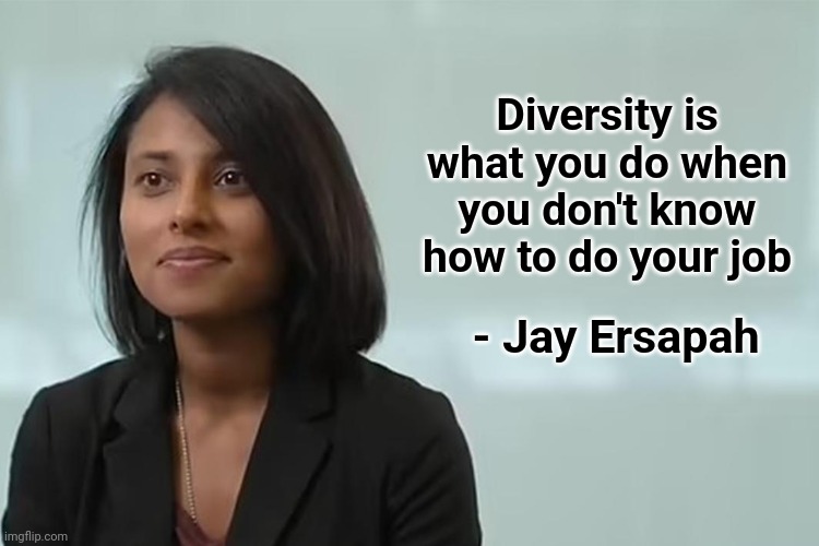The words, when actions speak louder than words: | Diversity is what you do when you don't know how to do your job; - Jay Ersapah | image tagged in memes,jay ersapah,silicon valley bank,woke,incompetence,democrats | made w/ Imgflip meme maker