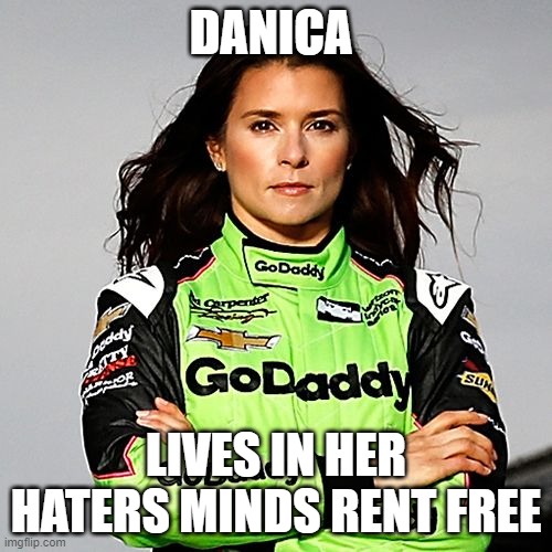 haters | DANICA; LIVES IN HER HATERS MINDS RENT FREE | image tagged in danica patrick | made w/ Imgflip meme maker