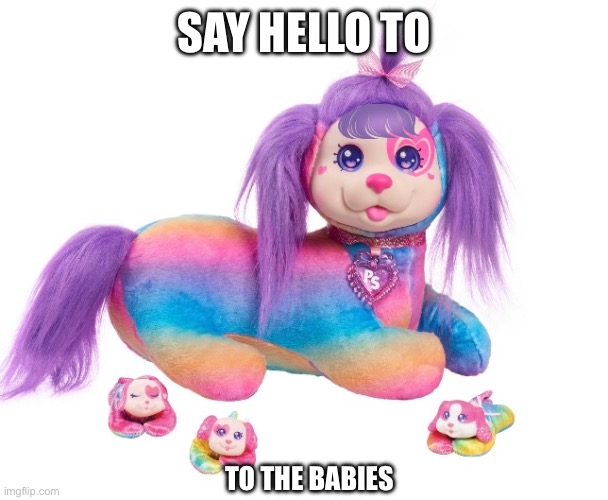 They are hungry |  SAY HELLO TO; TO THE BABIES | image tagged in babies,cursed,cursed image,doll,dog,toy | made w/ Imgflip meme maker
