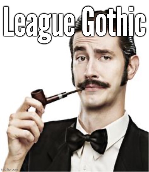 THE FANCY MAN | League Gothic | image tagged in the fancy man | made w/ Imgflip meme maker