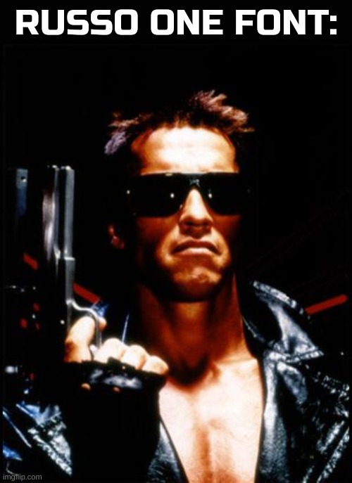 terminator arnold schwarzenegger | RUSSO ONE FONT: | image tagged in terminator arnold schwarzenegger | made w/ Imgflip meme maker