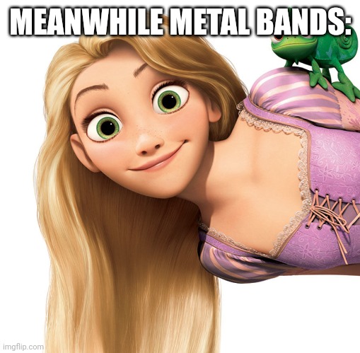 Rapunzel | MEANWHILE METAL BANDS: | image tagged in rapunzel | made w/ Imgflip meme maker