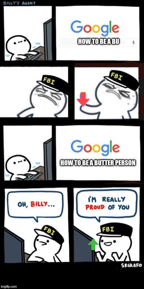 Billy's Agent downvote | HOW TO BE A BU; HOW TO BE A BUTTER PERSON | image tagged in billy's agent downvote | made w/ Imgflip meme maker