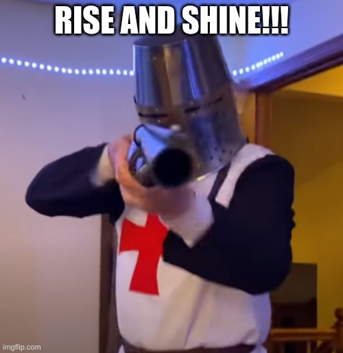 Because why not!? | RISE AND SHINE!!! | image tagged in bread boys shotgun | made w/ Imgflip meme maker