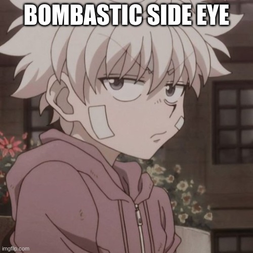 bombastic side eye | BOMBASTIC SIDE EYE | image tagged in killua | made w/ Imgflip meme maker