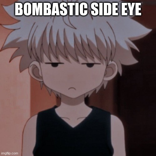 bombastic side eye | BOMBASTIC SIDE EYE | image tagged in killua | made w/ Imgflip meme maker