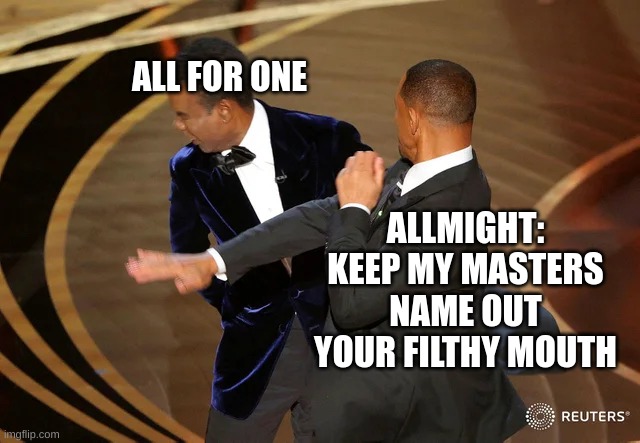 Allmight and will smith are the same person | ALL FOR ONE; ALLMIGHT: KEEP MY MASTERS NAME OUT YOUR FILTHY MOUTH | image tagged in will smith punching chris rock | made w/ Imgflip meme maker