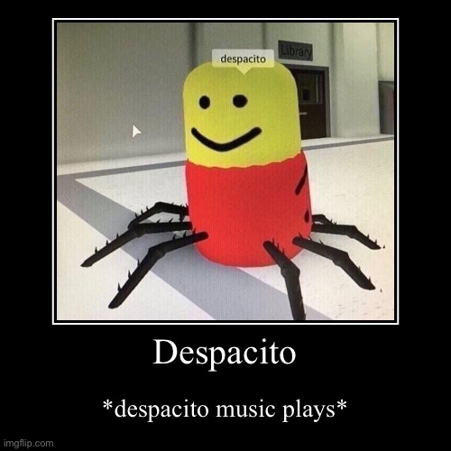 Despacito | image tagged in funny,demotivationals | made w/ Imgflip demotivational maker