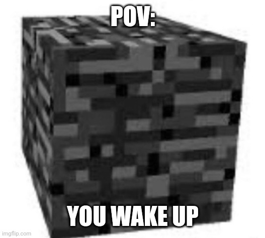 Pp feel stronk | POV:; YOU WAKE UP | image tagged in bedrock | made w/ Imgflip meme maker