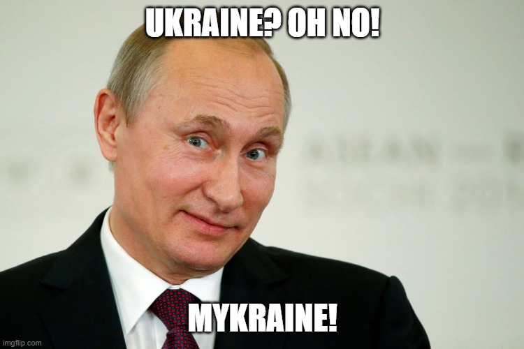 Sarcastic Putin | UKRAINE? OH NO! MYKRAINE! | image tagged in sarcastic putin | made w/ Imgflip meme maker