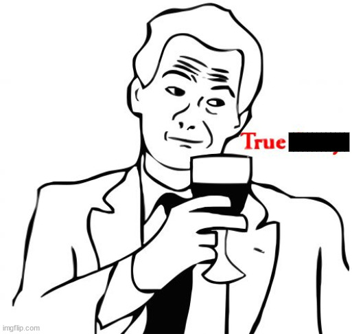 True Story Meme | ||||||||||||| | image tagged in memes,true story | made w/ Imgflip meme maker
