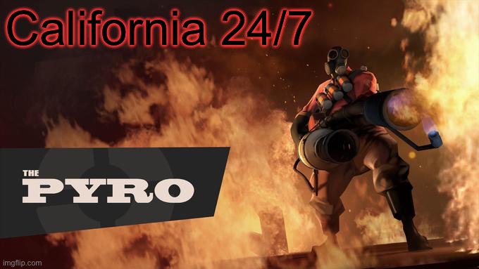 Try us. We are the gods of wildfires. | California 24/7 | image tagged in the pyro - tf2,memes | made w/ Imgflip meme maker