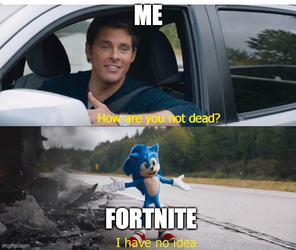 Seriously, HOW IS IT STILL A THING?!?! | ME; FORTNITE | image tagged in sonic how are you not dead,fortnite sucks,minecraft vs fortnite | made w/ Imgflip meme maker