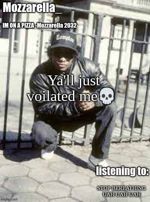 Eazy-E | Ya'll just voilated me💀; STOP BEREATHING UAH UAH UAH | image tagged in eazy-e | made w/ Imgflip meme maker