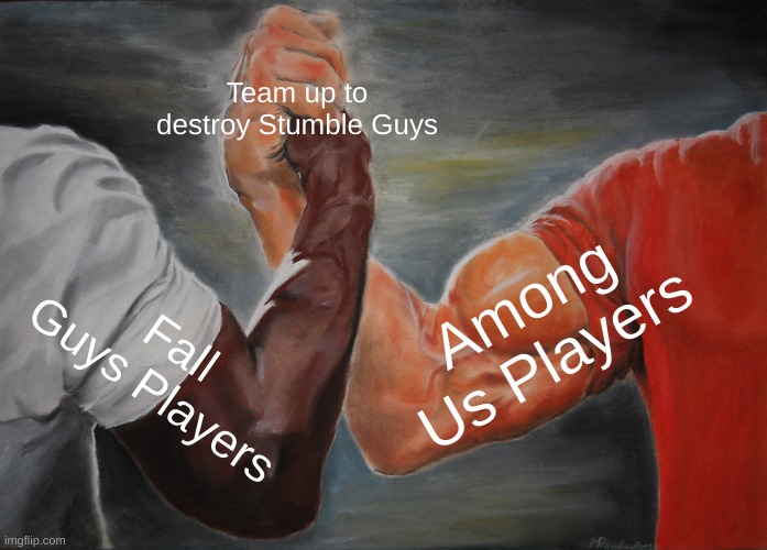Epic Handshake | Team up to destroy Stumble Guys; Among Us Players; Fall Guys Players | image tagged in memes,epic handshake | made w/ Imgflip meme maker