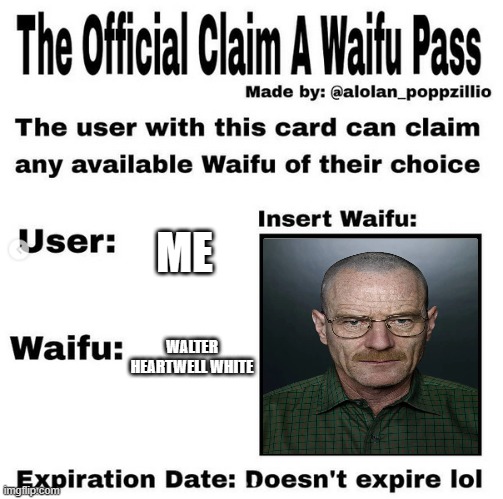 rehehehe | ME; WALTER HEARTWELL WHITE | image tagged in official claim a waifu pass | made w/ Imgflip meme maker