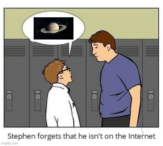Stephen forgets he isn't on the internet | image tagged in stephen forgets he isn't on the internet | made w/ Imgflip meme maker