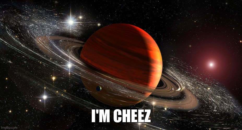 Saturn | I'M CHEEZ | image tagged in saturn | made w/ Imgflip meme maker