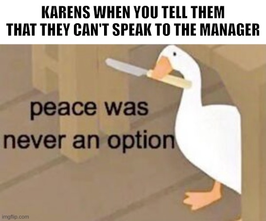 title | KARENS WHEN YOU TELL THEM THAT THEY CAN'T SPEAK TO THE MANAGER | image tagged in karens | made w/ Imgflip meme maker